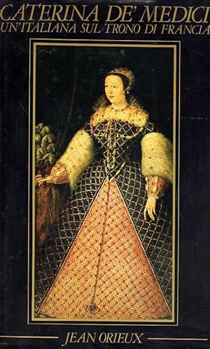 Caterina De' Medici. Un'italiana sul trono di Francia.
