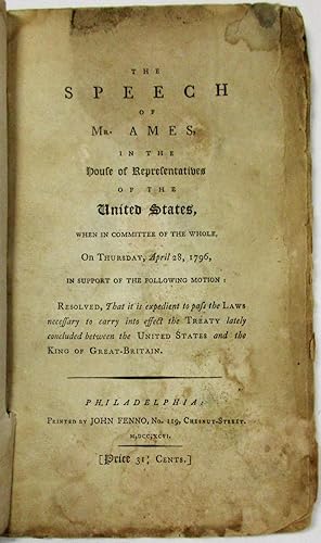 THE SPEECH OF MR. AMES, IN THE HOUSE OF REPRESENTATIVES.ON THURSDAY, APRIL 28, 1796, IN SUPPORT O...