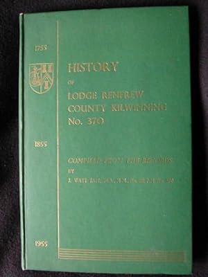 History of Lodge Renfrew, County Kilwinning, No. 370. Compiled from the Records By