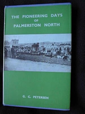 The Pioneering Days of Palmerston North --- *** Signed Edition of 50 Copies