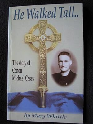 He Walked Tall. The Biography of Canon Michael Casey