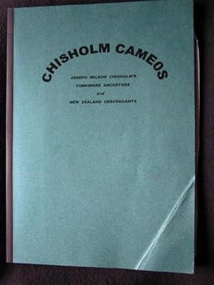 Chisholm Cameos. Joseph Wilson Chisholm's Yorkshire Ancestors and New Zealand Descendants