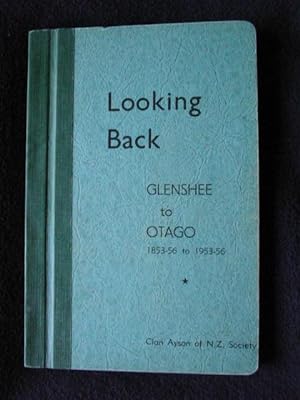 Looking Back. Glenshee to Otago 1853-56 to 1953-56. Dedicated to the Memory of the Four Ayson Pio...