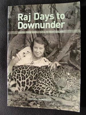 Raj Days to Downunder. Voices from Anglo India to New Zealand. Stories derived from Oral Historie...