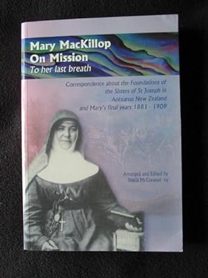 Mary McKillop on Mission. To Her Last Breath. Correspondence about the Foundaitons of the Sisters...