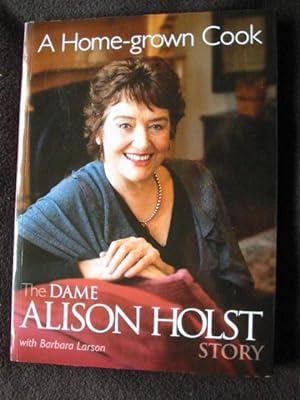 A home-grown cook : the Dame Alison Holst Story -- [ SIGNED COPY ]