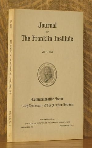 JOURNAL OF THE FRANKLIN INSTITUTE VOL. 247 NO. 4, APRIL, 1949 COMMEMORATIVE ISSUE - 125TH ANNIVER...