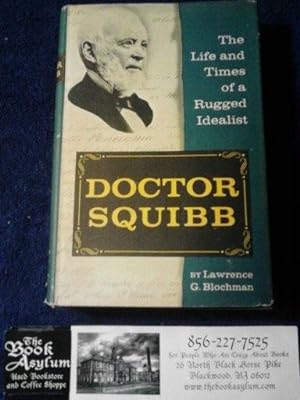 Doctor Squibb The life and times of a rugged Idealist