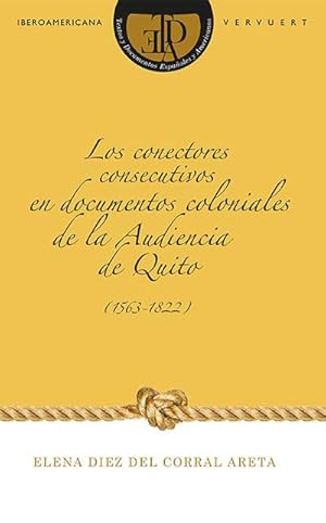 Los conectores consecutivos en documentos coloniales de la Audiencia de Quito (1563-1822) / Elena...