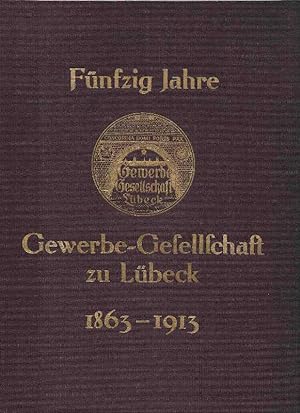 Fünfzig Jahre Gewerbe-Gesellschaft zu Lübeck. 1863-1913.