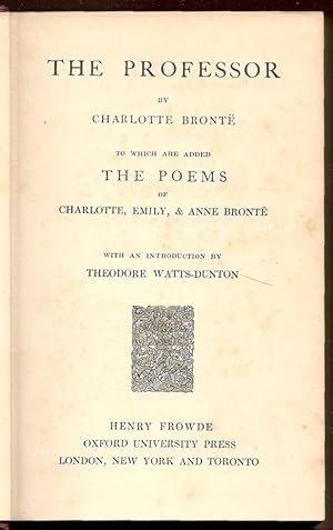 The Professor. to Which Are Added the Poems of Charlotte, Emily and Anne Bronte. With an Introduc...