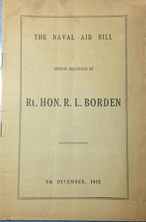 The Naval Aid Bill: Speech Delivered by Rt. Hon. R.L. Borden, 5th December, 1912 (Signed by Prime...