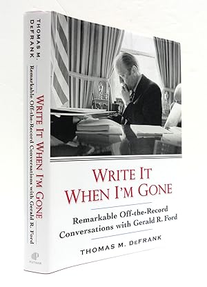 Write It When I'm Done: Remarkable Off-the-record Conversations With Gerald R. Ford