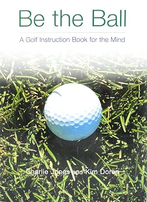 Be The Ball: A Golf Instruction Book for the Mind