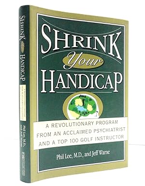 Shrink Your Handicap: A Revolutionary Program From An Acclaimed Psychiatrist And A Top 100 Golf I...