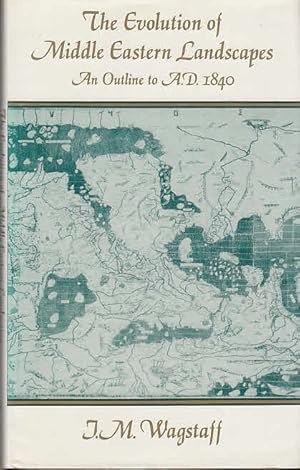 The Evolution of Middle Eastern Landscapes / J. M. Wagstaff