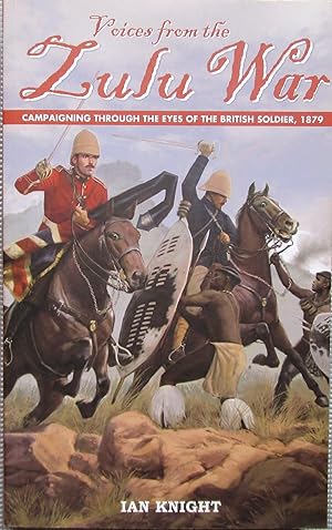 Voices from the Zulu War Campaigning Through the Eyes of the British Soldier 1879