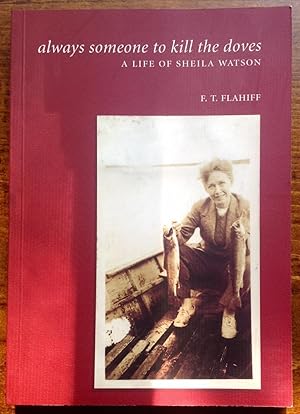 always someone to kill the doves: A Life Of Sheila Watson (Inscribed Copy)