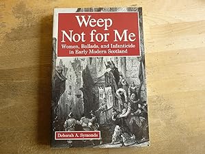 Weep Not for Me: Women, Ballads, and Infanticide in Early Modern Scotland