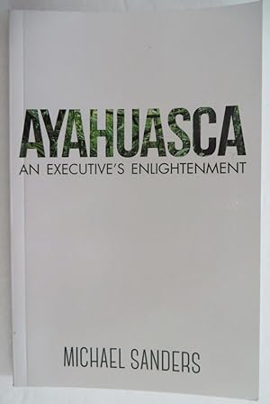 Ayahuasca : An Executive's Enlightenment