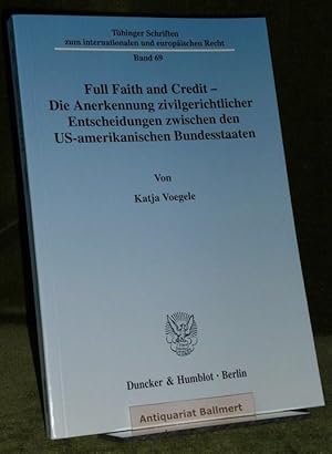 Full faith and credit - die Anerkennung zivilgerichtlicher Entscheidungen zwischen den US-amerika...