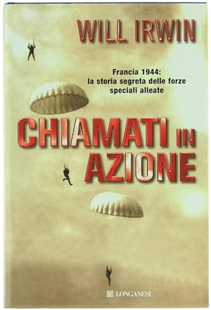 CHIAMATI IN AZIONE. Francia 1944: la storia segreta delle forze speciali alleate.: