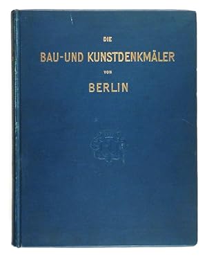 Die Bau- und Kunstdenkmäler von Berlin. Im Auftrage des Magistrats bearbeitet. Mit einer geschich...