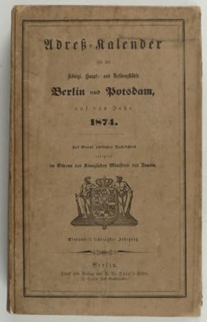 Adreß-Kalender für die königl. Haupt- und Residenzstädte Berlin und Potsdam, auf das Jahr 1874.