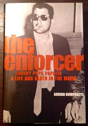 The Enforcer: Johnny Pops Papalia, A Life and Death in the Mafia