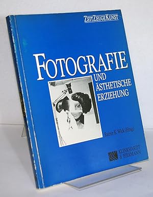 Fotografie und ästhetische Erziehung. Von Rainer K. Wick. (Zeit Zeuge Kunst).