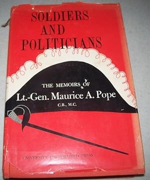 Soldiers and Politicians: The Memoirs of Lt.-Gen. Maurice A. Pope