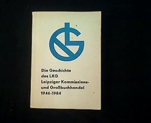 Die Geschichte des LKG Leipziger Kommisions- und Großbuchhandel 1946 - 1984. Als Manuskript gedru...