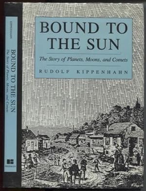 Bound to the Sun The Story of Planets, Moons, and Comets