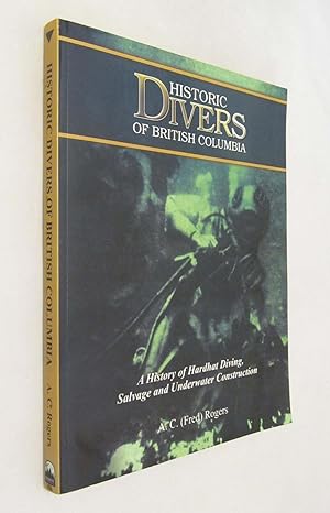 Historic Divers of British Columbia a History of Hardhat Diving, Salvage, and Underwater Construc...