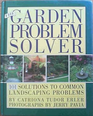 The GARDEN PROBLEM SOLVER: 101 SOLUTIONS TO COMMON LANDSCAPING PROBLEMS