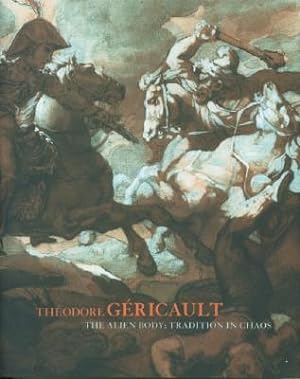 Theodore Gericault: The Alien Body: Tradition in Chaos