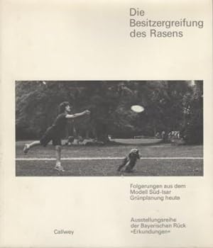 Die Besitzergreifung des Rasens : Folgerungen aus d. Modell Süd-Isar ; Grünplanung heute ; [Katal...