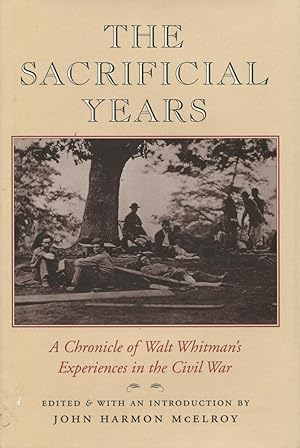 The Sacrificial Years : A Chronicle of Walt Whitman's Experiences in the Civil War