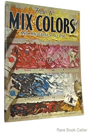 HOW TO MIX COLORS AND MATERIALS TO USE For the Amateur Student, Artist, Decorator and Housepainter