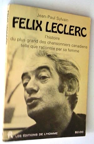 Félix Leclerc: l'histoire du plus grand des chansonniers canadiens telle que racontée par sa femme