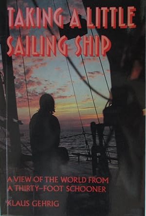 Taking a Little Sailing Ship: A View of the World from a 30-Foot Schooner
