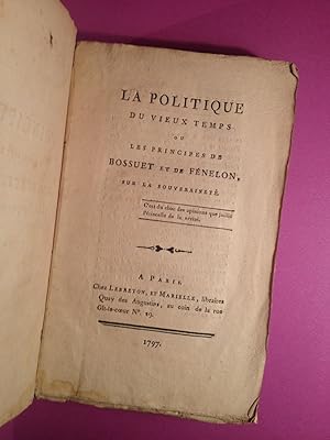 Principes de Messieurs Bossuet et Fénelon, sur la Souveraineté. La politique du vieux temps.