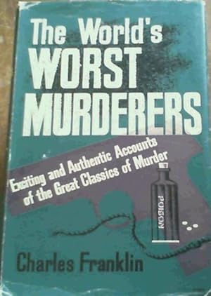 The World's Worst Murderers; Exciting & Authentic Accounts of the Great Classics of Murder