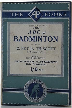 The A B C of Badminton. by C. Pette Triscott ("Specialist"). Author of 'Golf in Six Lessons'. Wit...
