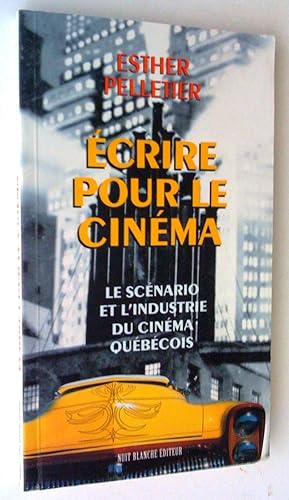 Écrire pour le cinéma: le scénario et l'industrie du cinéma québécois, 2e édition revue et corrigée
