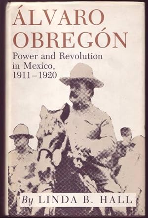 Alvaro Obregon. Power and Revolution in Mexico, 1911-1920