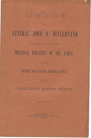 AN INVITATION TO GENERAL JOHN A. MCCLERNAND TO EXPRESS HIS VIEWS ON THE POLITICAL PORTENTS OF THE...