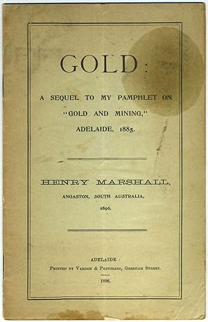 Gold: A Sequel to my Pamphlet on "Gold and Mining," Adelaide, 1885