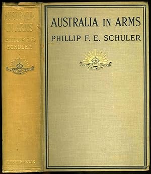 Australia In Arms. A Narrative of the Australasian Imperial Force and Their Achievement at Anzac