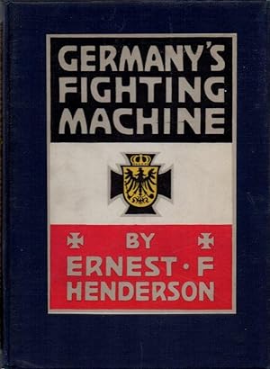 Germany's Fighting Machine: Her Army, Her Navy, Her Air-Ships, and Why She Arrayed them Against t...
